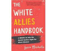 White Allies Handbook, The: 4 Weeks to Join the Racial Justice Fight for Black Women