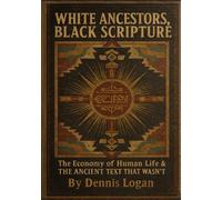 WHITE ANCESTORS, BLACK SCRIPTURE: The Economy of Human Life & THE ANCIENT TEXT THAT WASN’T