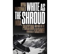 White as the Shroud: India, Pakistan and War on the Frontiers of Kashmir