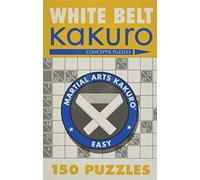 White Belt Kakuro: 150 Puzzles (Martial Arts Puzzles Series)