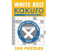 White Belt Kakuro: 150 Puzzles (Martial Arts Puzzles Series)