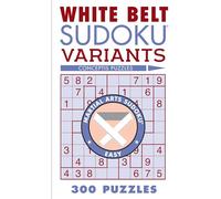 White Belt Sudoku Variants: 300 Puzzles (Martial Arts Puzzles Series)