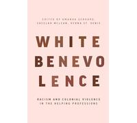 White Benevolence: Racism and Colonial Violence in the Helping Professions