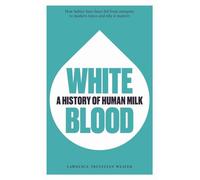 White Blood: A History of Human Milk