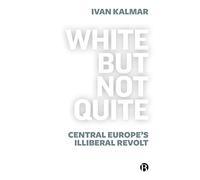 White But Not Quite: Central Europe’s Illiberal Revolt
