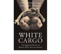 [( White Cargo: The Forgotten History of Britain's White Slaves in America )] [by: Don Jordan] [Mar-2008]