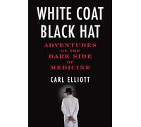 White Coat, Black Hat: Adventures on the Dark Side of Medicine