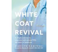 White Coat Revival: A Simple Solution to Empower & Restore YOU, the Heart of Medicine