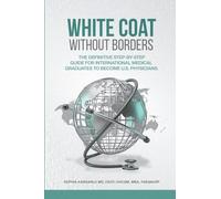 White Coat Without Borders: The Definitive Step-by-Step Guide for International Medical Graduates to Become U.S. Physicians