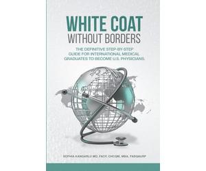 White Coat Without Borders: The Definitive Step-by-Step Guide for International Medical Graduates to Become U.S. Physicians