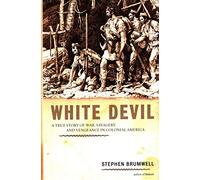 White Devil: A True Story of War, Savagery, and Vengeance in Colonial America