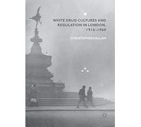 White Drug Cultures and Regulation in London, 1916-1960