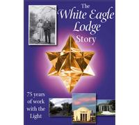 White Eagle Lodge Story : 75 Years of Work with the Light