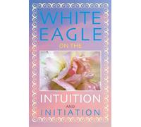 White Eagle on the Intuition and Initiation (White Eagle