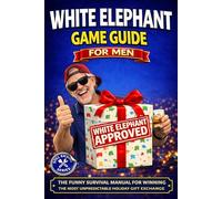 White Elephant Game Guide for Men: The Funny Survival Manual for Winning the Most Unpredictable Holiday Gift Exchange (Party Strategy & Last-Minute Gift Ideas) (Still Kicking Series)