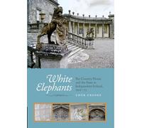 White Elephants: The Country House and the State in Independent Ireland, 1922-73