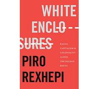 White Enclosures: Racial Capitalism and Coloniality along the Balkan Route