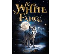 White Fang (Illustrated): The 1906 Classic Edition with Original Illustrations