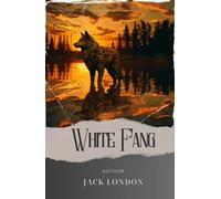 White Fang: Unleash the Untamed. White Fang Jack London's Riveting Tale of Survival and Animal Instinct. The Original Classic (annotated)