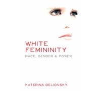 White Femininity : Race, Gender & Power