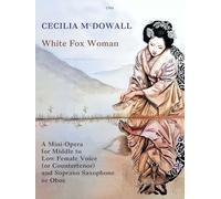 White Fox Woman a nine-minute mini-opera (Middle to low voice accompanied either by soprano saxophone or oboe.) Cecilia McDowall, Clifton Edition C765 (Previously HE54)