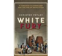 White Fury: A Jamaican Slaveholder and the Age of Revolution