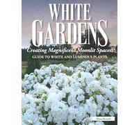 White Gardens: Creating Magnificent Moonlit Spaces: Includes Guide to White and Luminous Plants (Creative Homeowner) Create a Night Garden with Plants ... Spaces: Guide to White and Luminous Plants