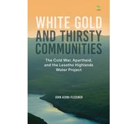 White Gold and Thirsty Communities : The Cold War, Apartheid, and the Lesotho Highlands Water Project