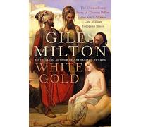 White Gold : The Extraordinary Story of Thomas Pellow and North Africa's One Million European Slaves