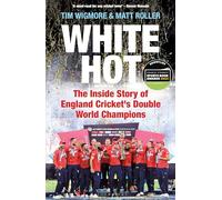 White Hot: The Inside Story of England Cricket’s Double World Champions