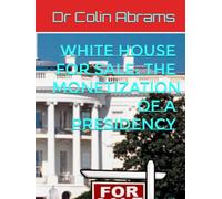 WHITE HOUSE FOR SALE: THE MONETIZATION OF A PRESIDENCY: Donald Trump's presidency, was a product sold to the highest bidder.