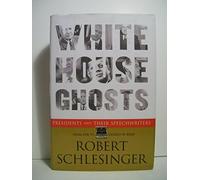 White House Ghosts: Presidents and Their Speechwriters