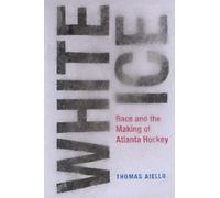 White Ice : Race and the Making of Atlanta Hockey