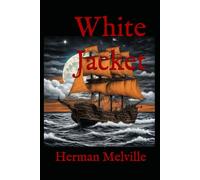 White Jacket: A Sailor’s Tale of Naval Life, Discipline, and Defiance
