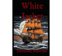 White Jacket: A Sailor’s Tale of Naval Life, Discipline, and Defiance