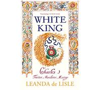 White King: Charles I, Traitor, Murderer, Martyr