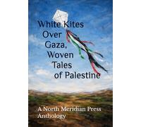 White Kites Over Gaza, Woven Tales of Palestine: A North Meridian Press Anthology