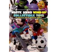 WHITE KNOB WIND UP COLLECTIBLE TOYS (Schiffer Book for Collectors): An Unauthorized Guide for Identification and Value