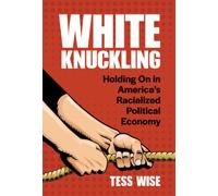 White Knuckling : Holding On in America's Racialized Political Economy