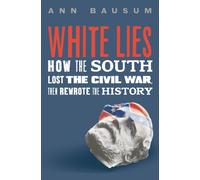 White Lies : How the South Lost the Civil War, Then Rewrote the History