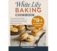 White Lily Baking Cookbook: The Essential Guide to Bake Authentic Southern Recipes and Enjoy Perfect Biscuits and Other Baked Goods at Home