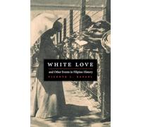 White Love and Other Events in Filipino History (American Encounters/Global Interactions)
