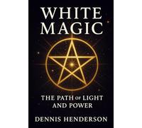 WHITE MAGIC The Path of Light and Power