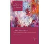 White Migrations: Gender, Whiteness and Privilege in Transnational Migration (Migration, Diasporas and Citizenship)
