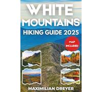 White Mountains Hiking Guide 2025 (FULL COLOR): Conquer the 4,000-Footers, Hidden Waterfalls & Backcountry Trails