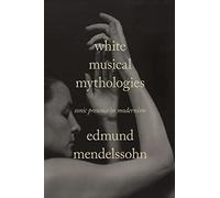 White Musical Mythologies: Sonic Presence in Modernism (Sensing Media: Aesthetics, Philosophy, and Cultures of Media)