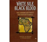 WHITE NILE, BLACK BLOOD: War, Leadership and Ethnicity from Khartoum to Kampala