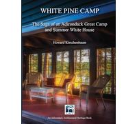 White Pine Camp: The Saga of an Adirondack Great Camp and Summer White House
