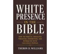 White Presence in the Bible: How the Biblical Israelites Preceived, Understood, and Interacted with Caucasian Peoples