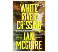 White River Crossing: The breathtaking and cinematic new novel from the acclaimed author of The North Water